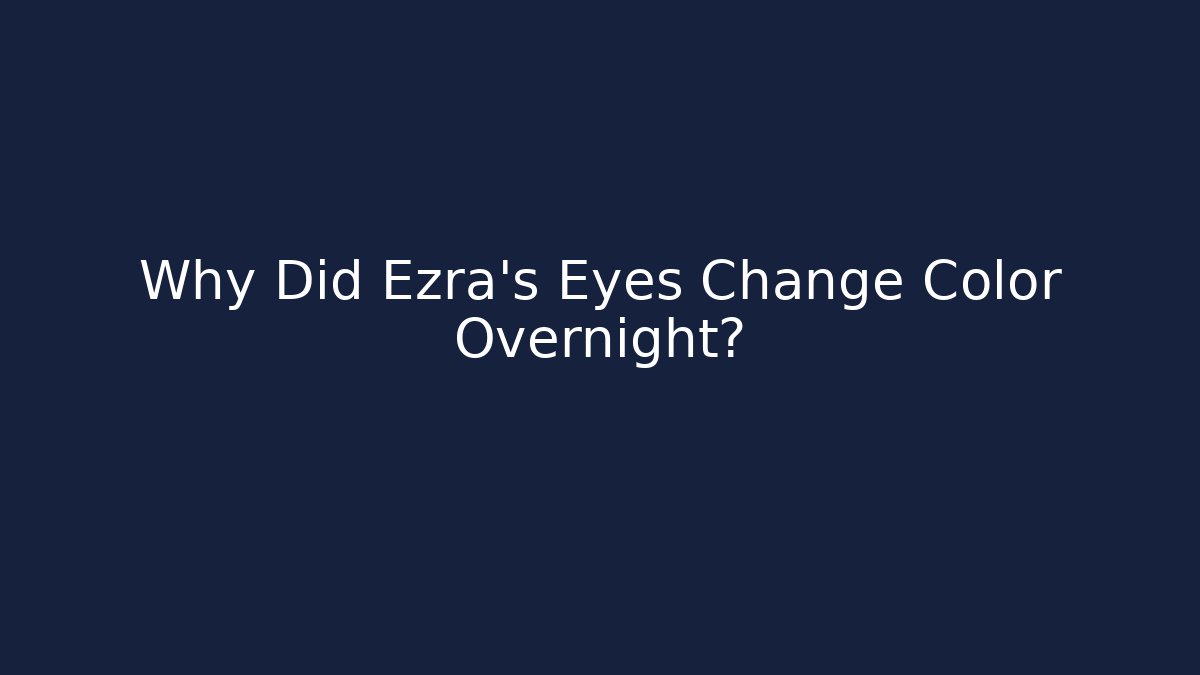 Why Did Ezra's Eyes Change Color Overnight?