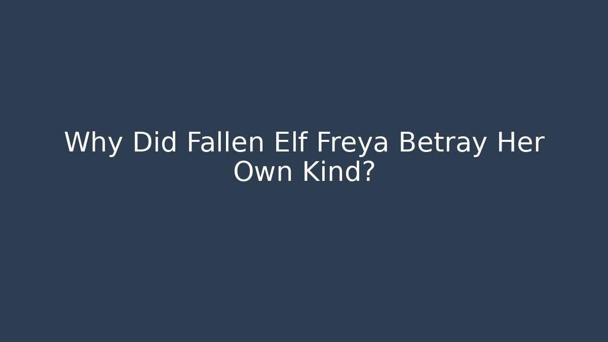 Why Did Fallen Elf Freya Betray Her Own Kind?