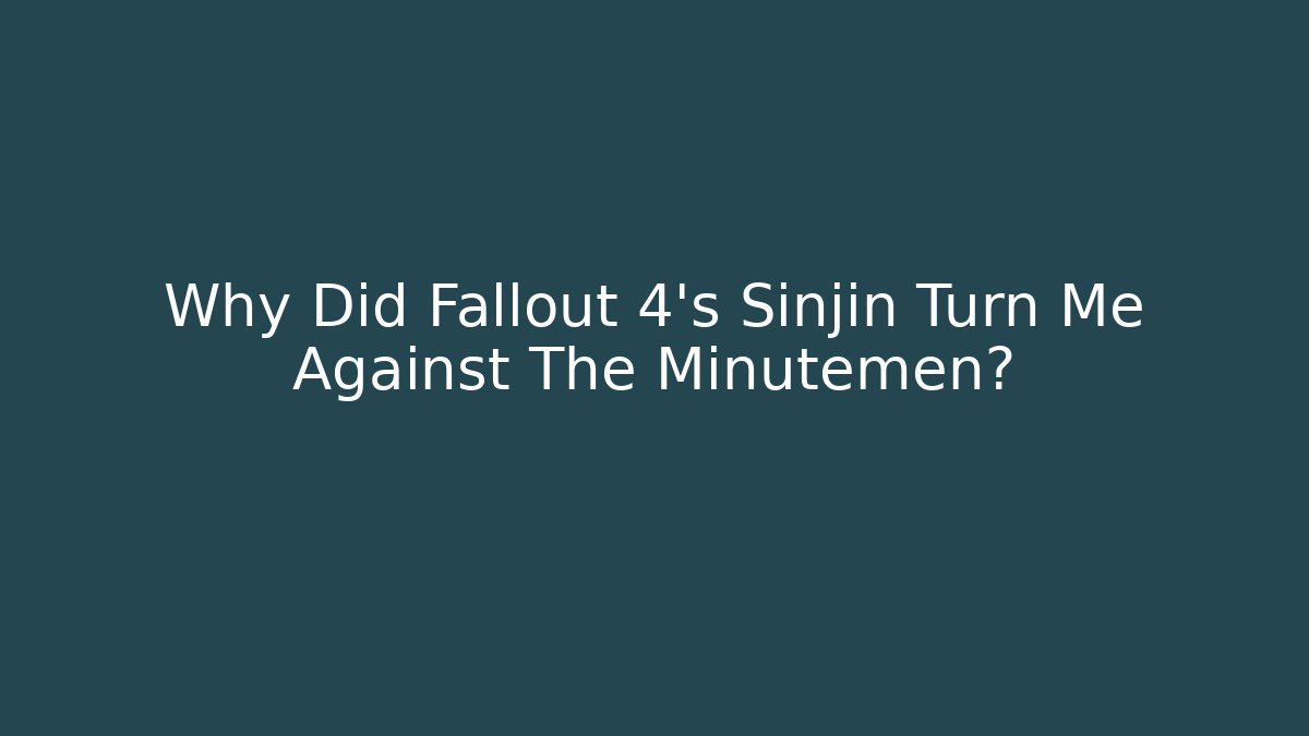 Why Did Fallout 4's Sinjin Turn Me Against The Minutemen?