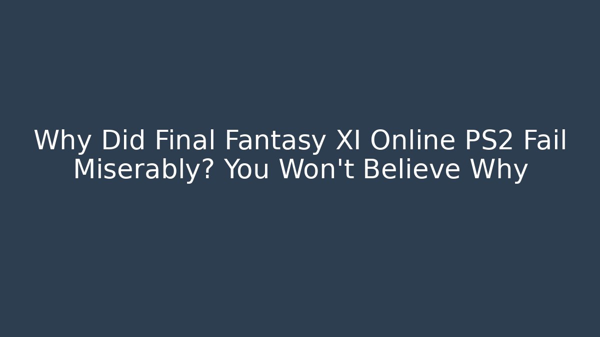 Why Did Final Fantasy XI Online PS2 Fail Miserably? You Won't Believe Why