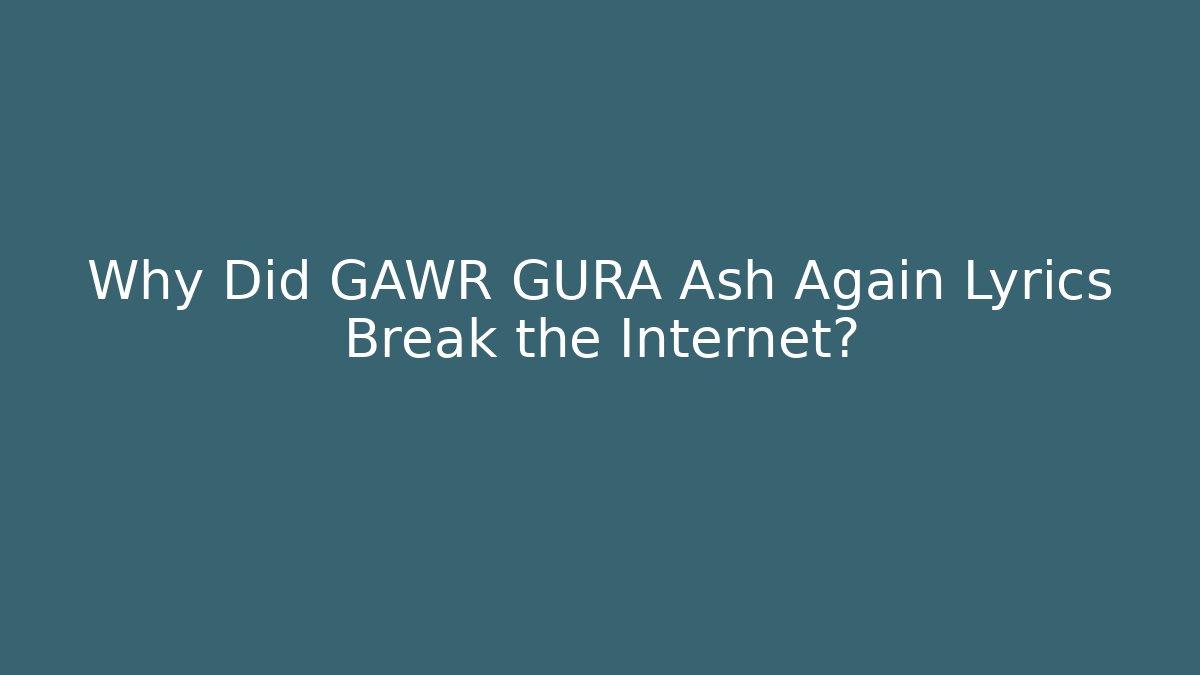 Why Did GAWR GURA Ash Again Lyrics Break the Internet?
