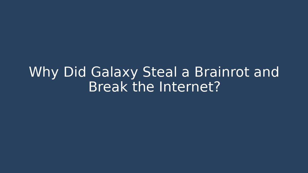 Why Did Galaxy Steal a Brainrot and Break the Internet?