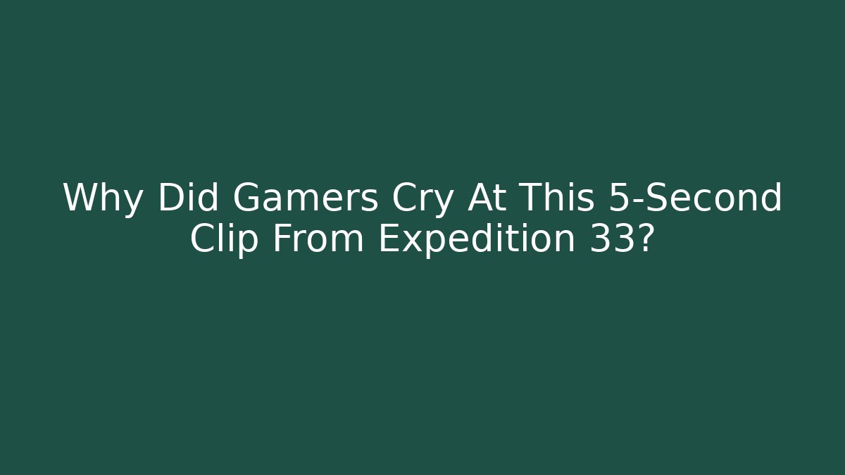Why Did Gamers Cry At This 5-Second Clip From Expedition 33? - Critter Realm