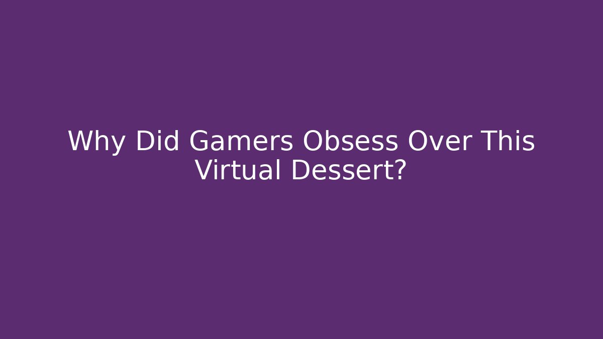 Why Did Gamers Obsess Over This Virtual Dessert? - Critter Realm