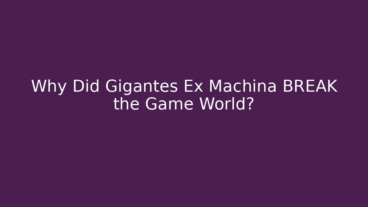 Why Did Gigantes Ex Machina BREAK the Game World?