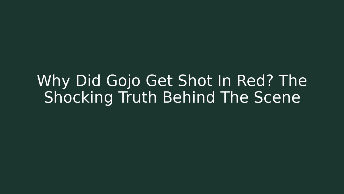 Why Did Gojo Get Shot In Red? The Shocking Truth Behind The Scene