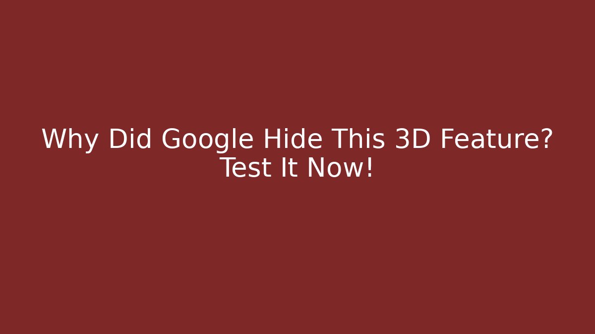 Why Did Google Hide This 3D Feature? Test It Now!