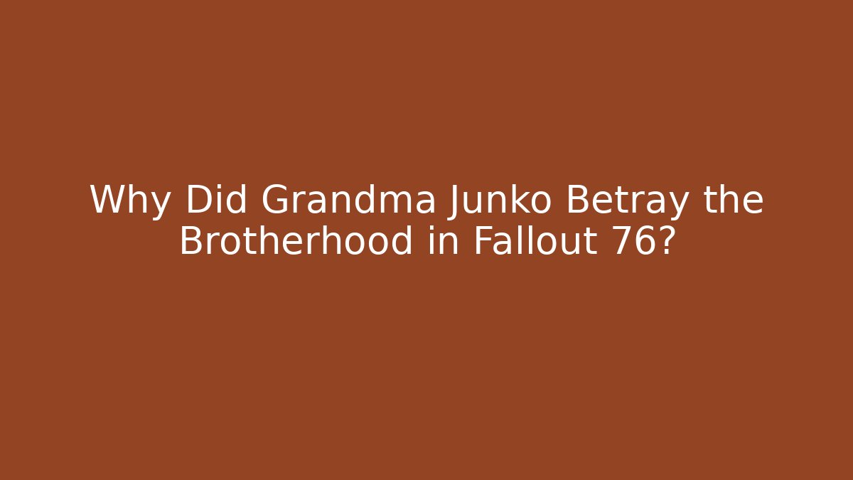 Why Did Grandma Junko Betray the Brotherhood in Fallout 76?