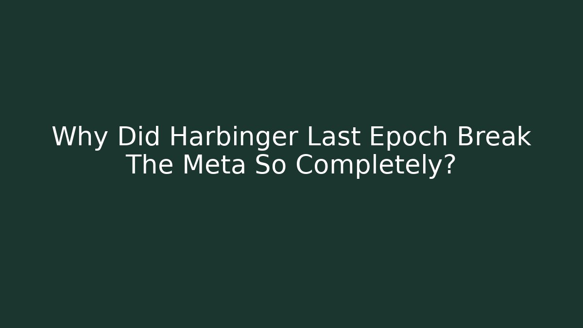 Why Did Harbinger Last Epoch Break The Meta So Completely?