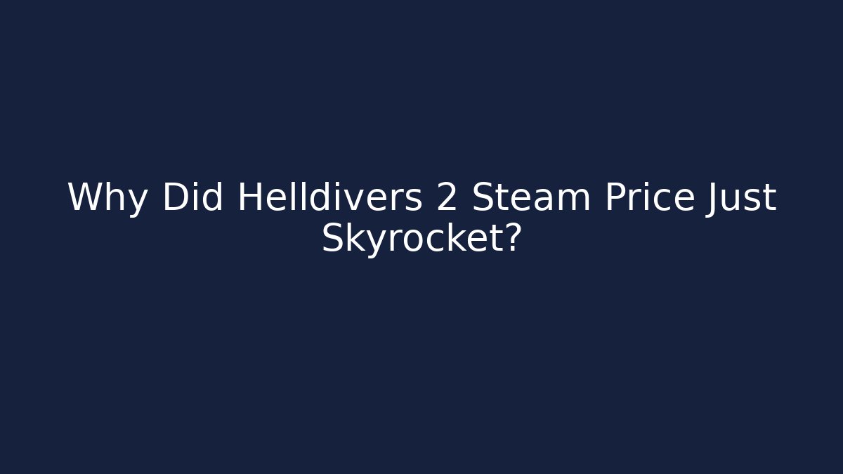 Why Did Helldivers 2 Steam Price Just Skyrocket?