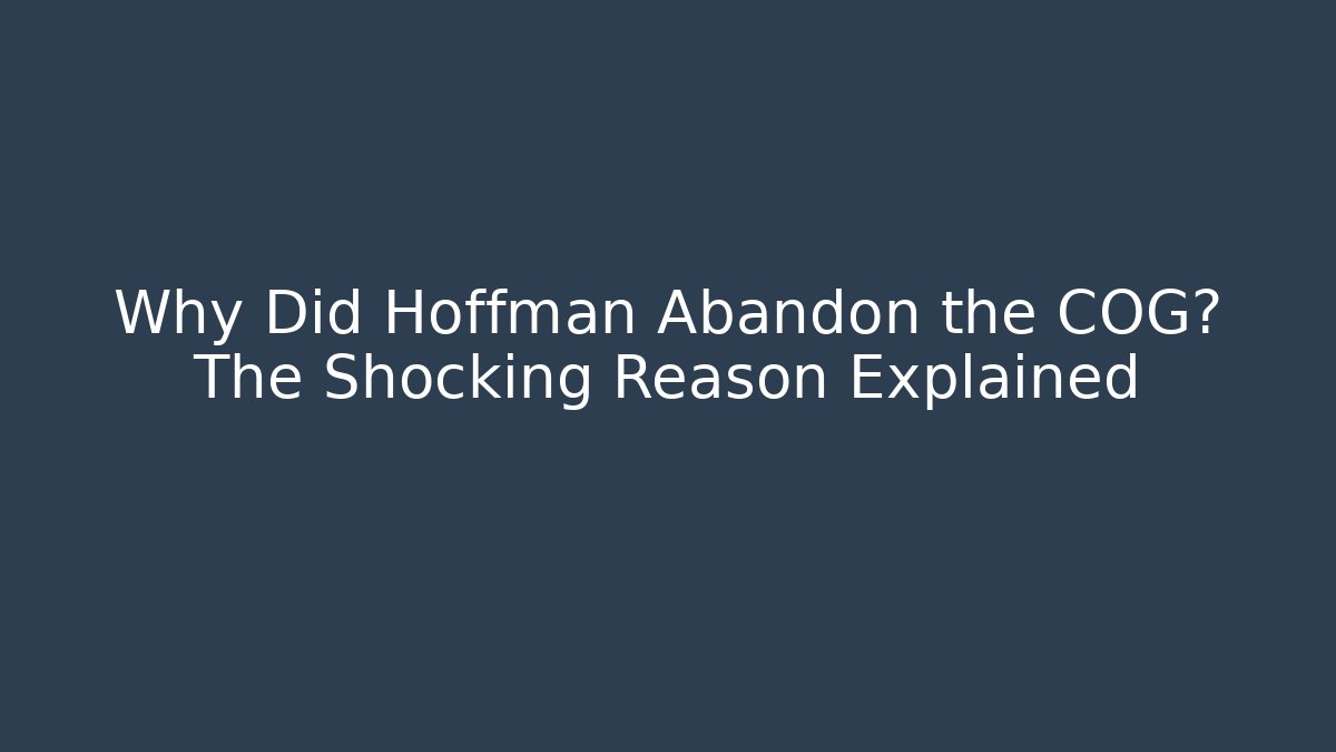 Why Did Hoffman Abandon the COG? The Shocking Reason Explained