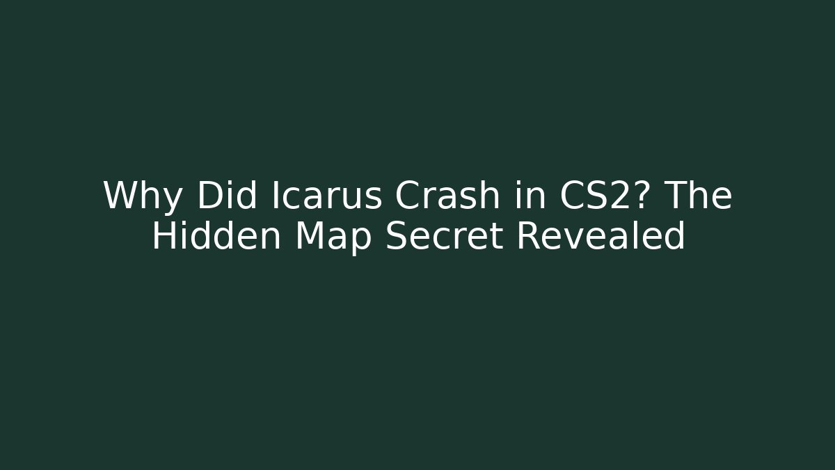 Why Did Icarus Crash in CS2? The Hidden Map Secret Revealed