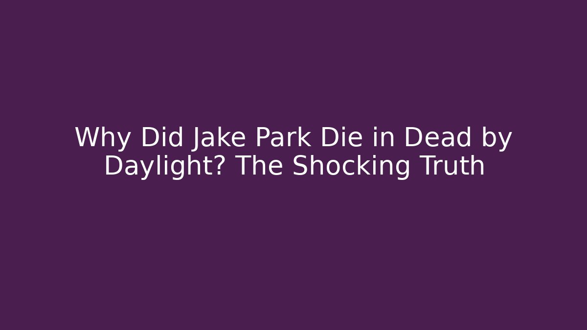 Why Did Jake Park Die in Dead by Daylight? The Shocking Truth