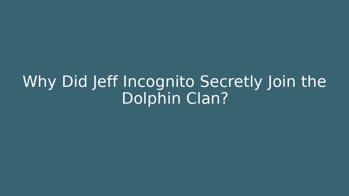 Why Did Jeff Incognito Secretly Join the Dolphin Clan?