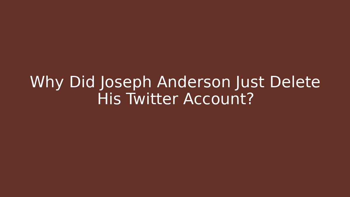 Why Did Joseph Anderson Just Delete His Twitter Account?