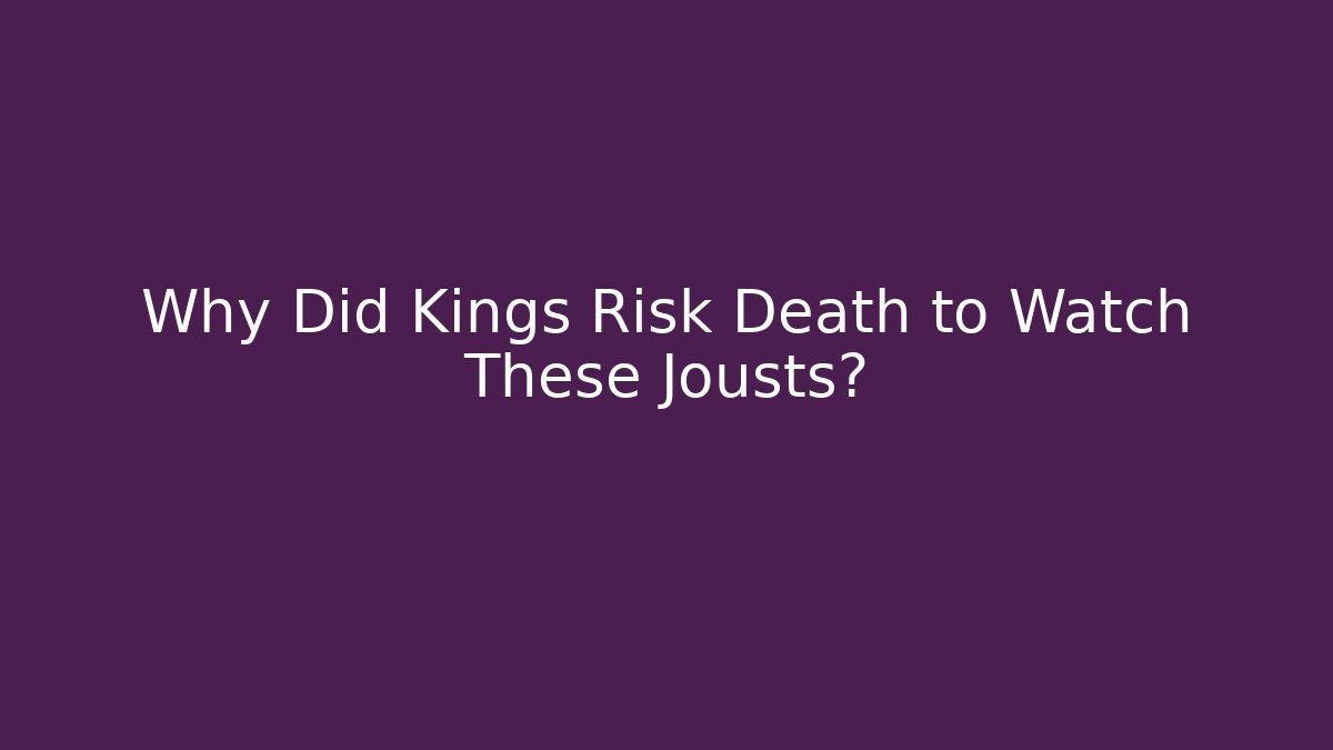 Why Did Kings Risk Death to Watch These Jousts?