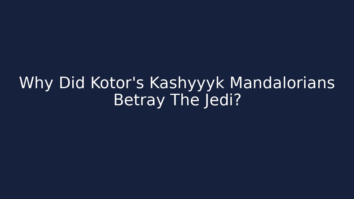 Why Did Kotor's Kashyyyk Mandalorians Betray The Jedi?
