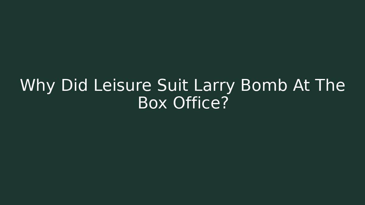 Why Did Leisure Suit Larry Bomb At The Box Office?