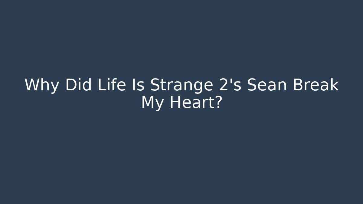 Why Did Life Is Strange 2's Sean Break My Heart?
