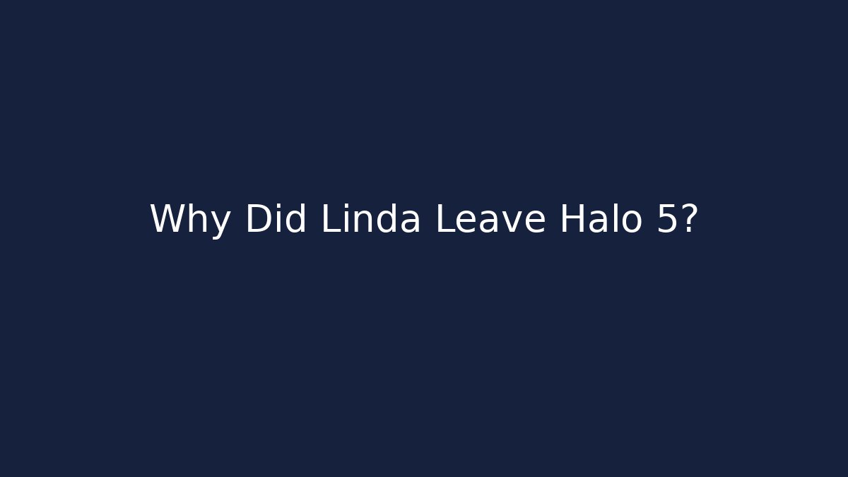 Why Did Linda Leave Halo 5?