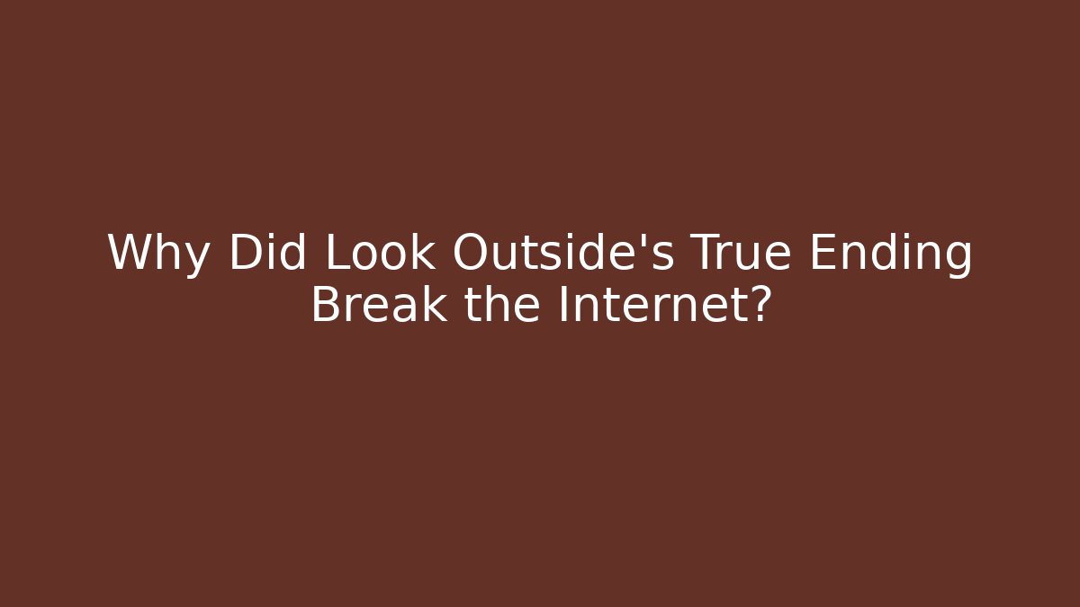 Why Did Look Outside's True Ending Break the Internet?