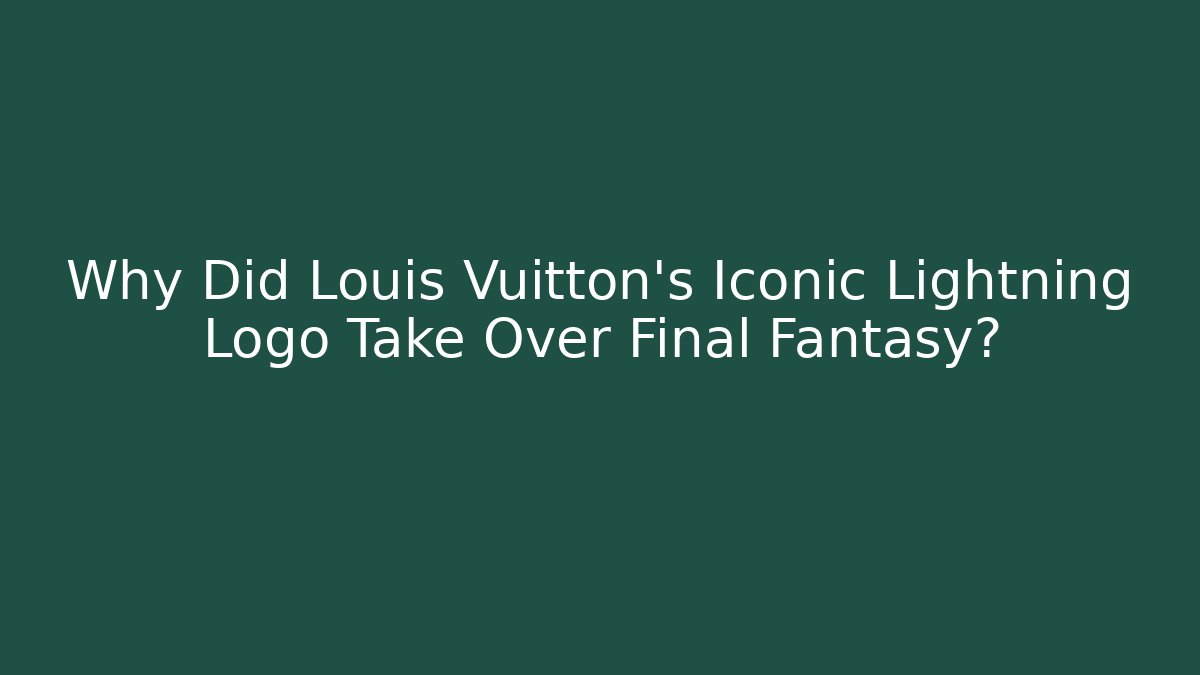 Why Did Louis Vuitton's Iconic Lightning Logo Take Over Final Fantasy?