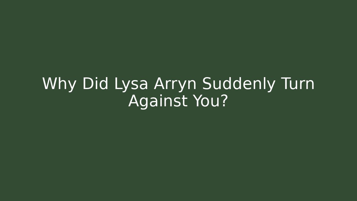 Why Did Lysa Arryn Suddenly Turn Against You?