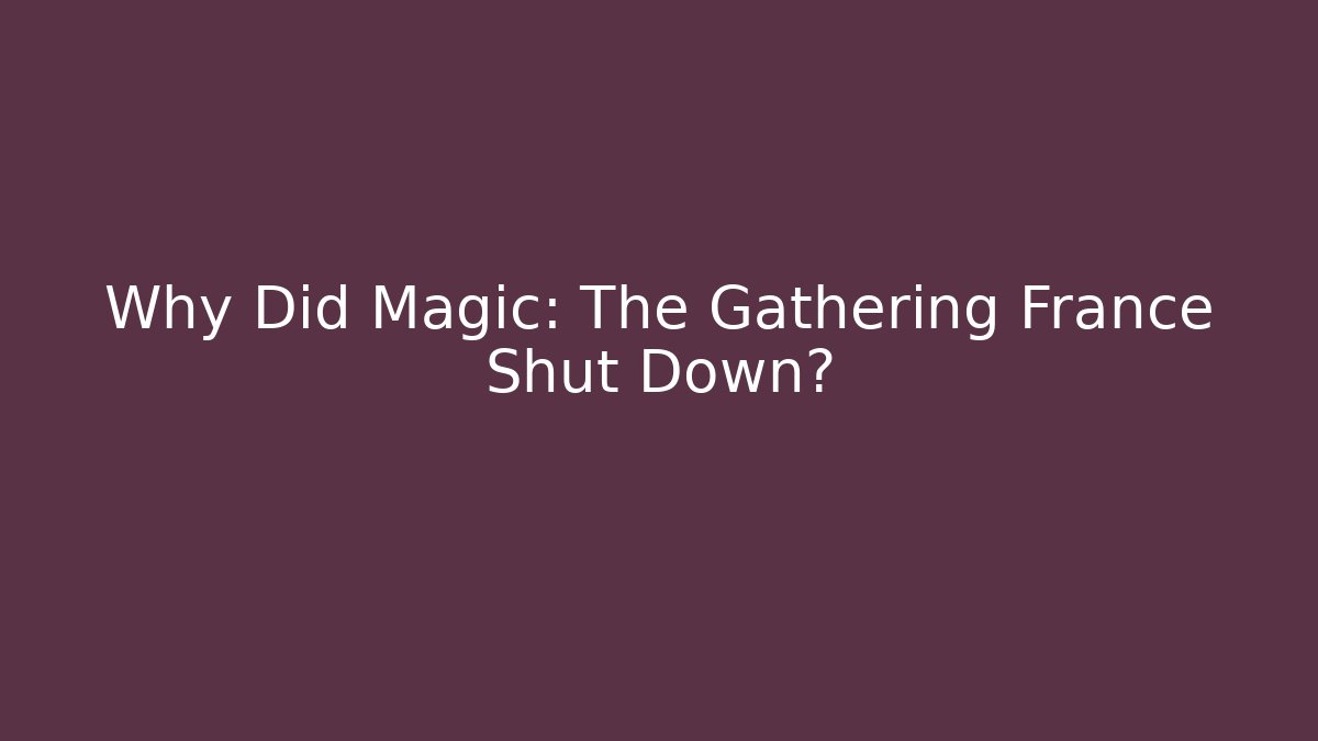 Why Did Magic: The Gathering France Shut Down? - Critter Realm