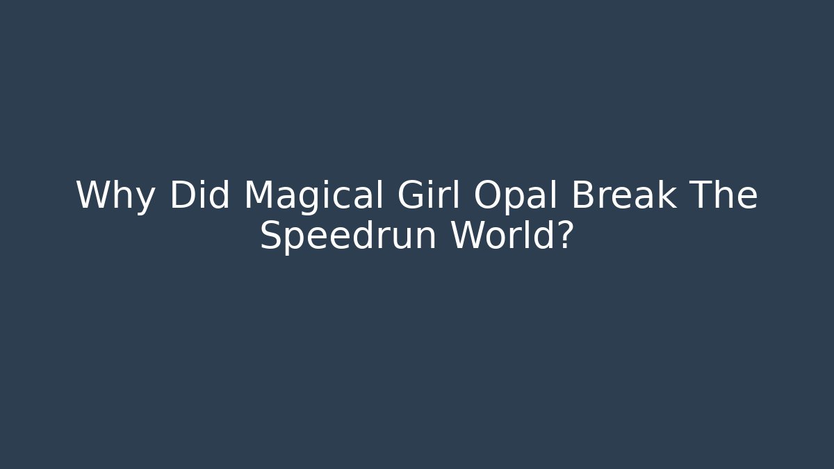 Why Did Magical Girl Opal Break The Speedrun World?