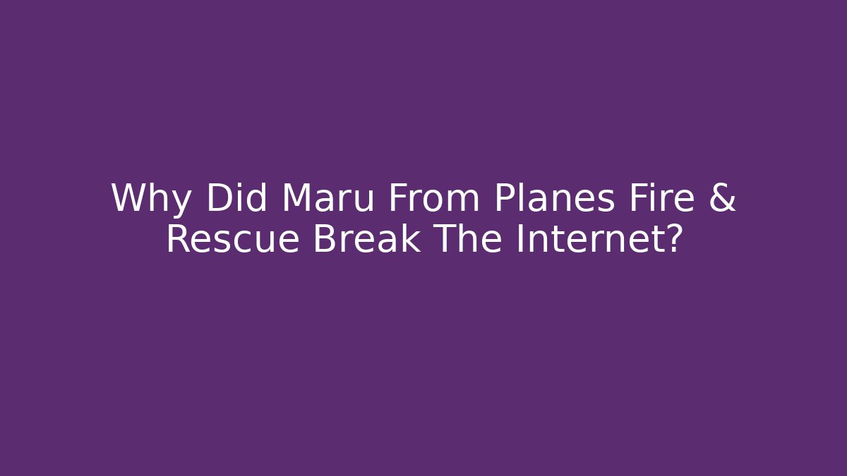 Why Did Maru From Planes Fire & Rescue Break The Internet? - Critter Realm