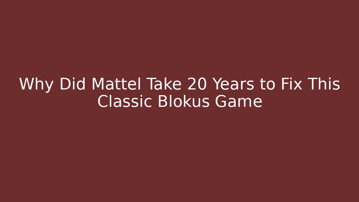 Why Did Mattel Take 20 Years to Fix This Classic Blokus Game