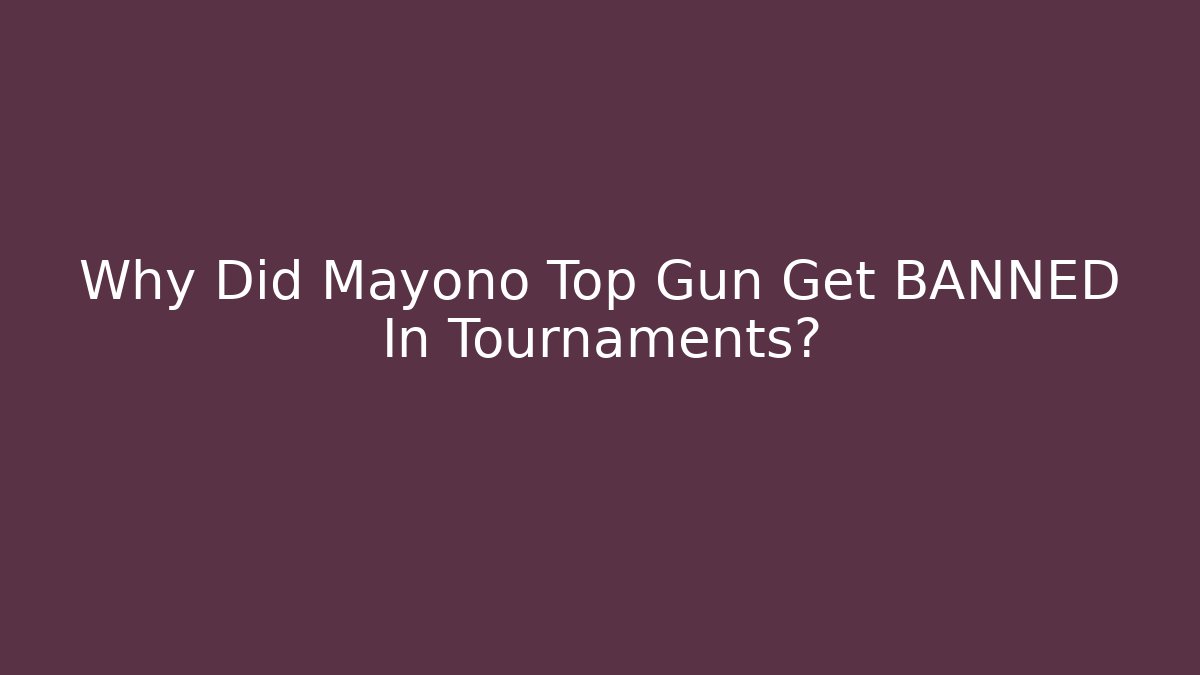 Why Did Mayono Top Gun Get BANNED In Tournaments?