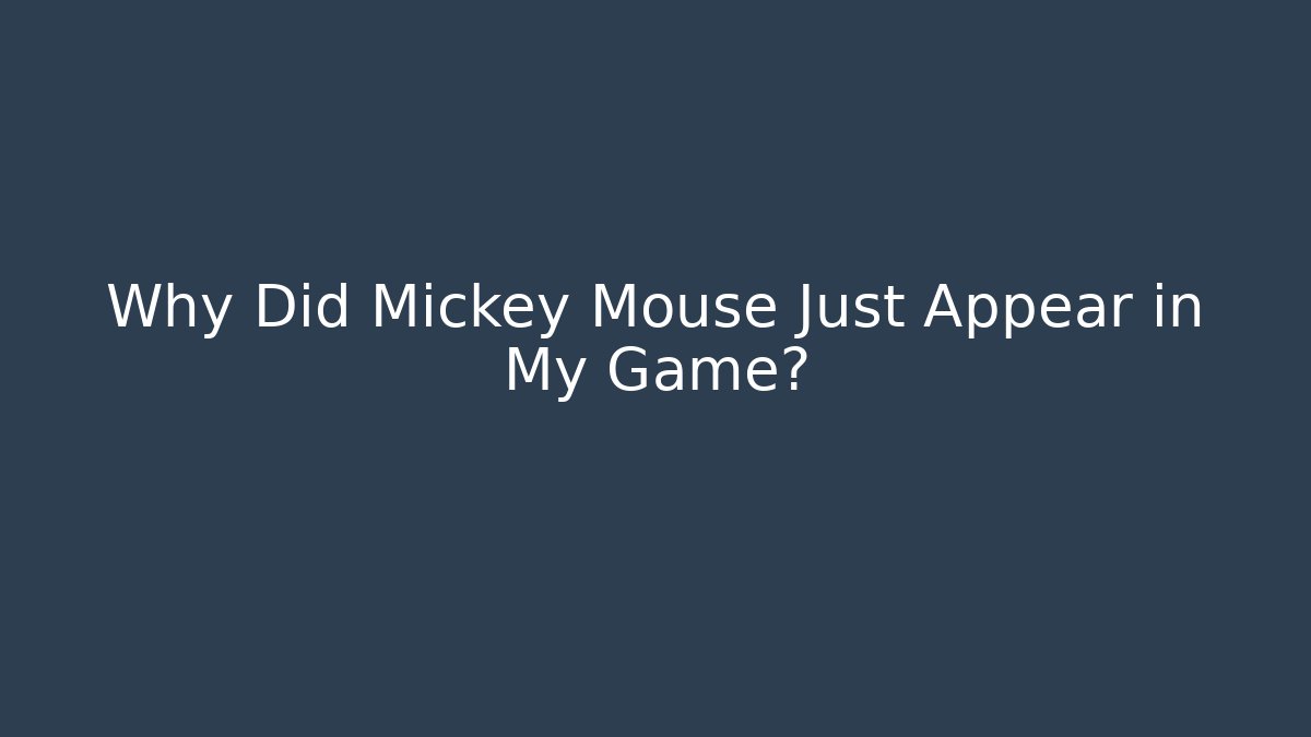 Why Did Mickey Mouse Just Appear in My Game?