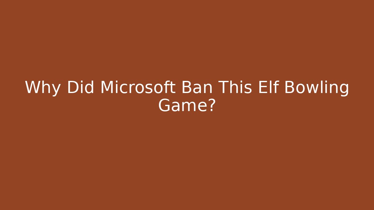 Why Did Microsoft Ban This Elf Bowling Game?