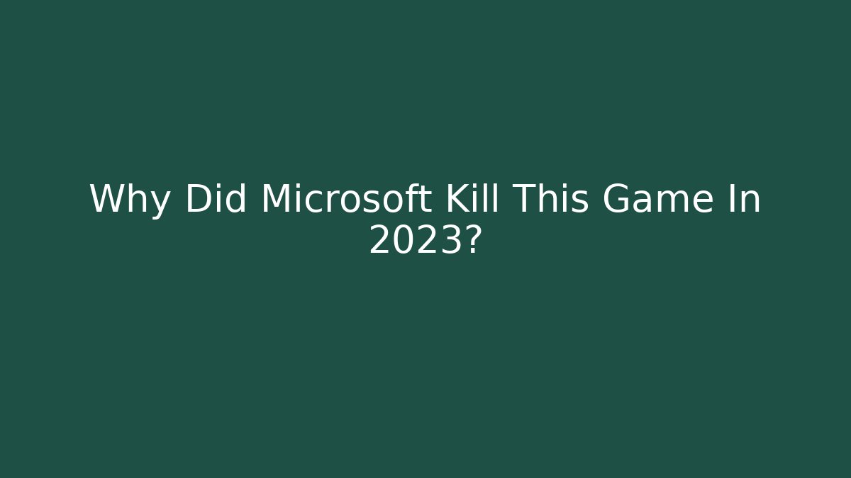 Why Did Microsoft Kill This Game In 2023?