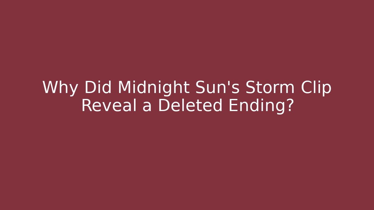 Why Did Midnight Sun's Storm Clip Reveal a Deleted Ending?