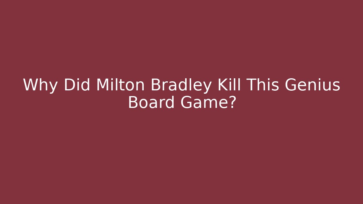 Why Did Milton Bradley Kill This Genius Board Game? - Critter Realm