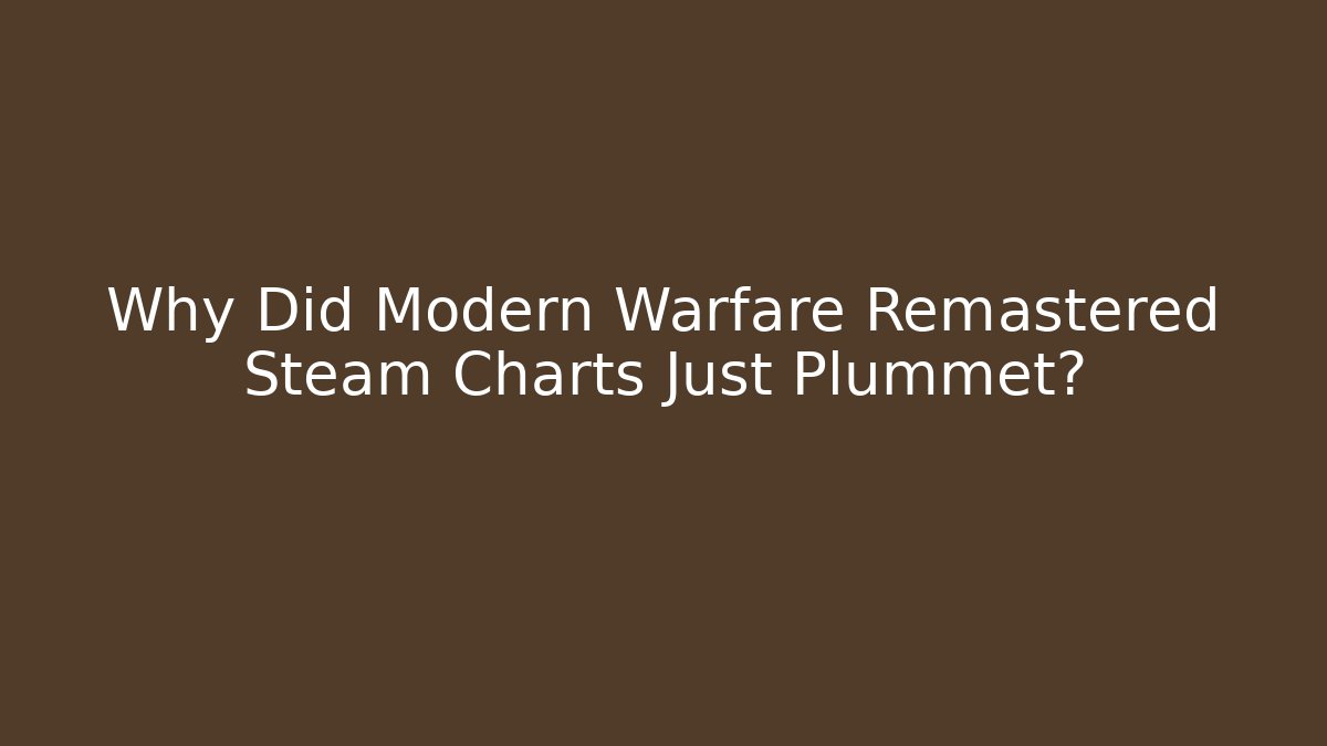Why Did Modern Warfare Remastered Steam Charts Just Plummet?