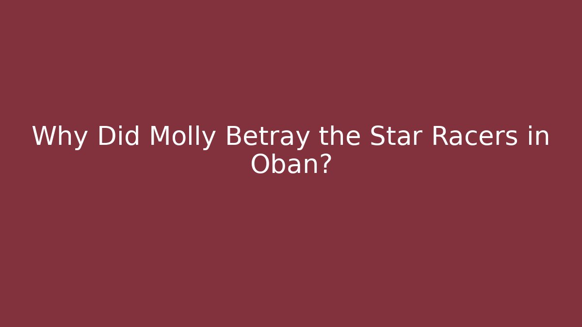 Why Did Molly Betray the Star Racers in Oban?