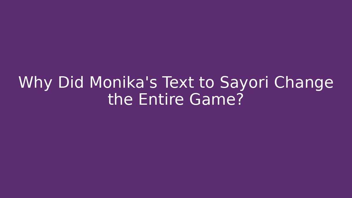 Why Did Monika's Text to Sayori Change the Entire Game?
