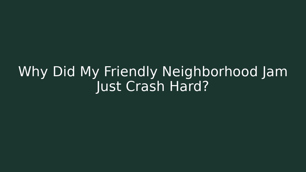 Why Did My Friendly Neighborhood Jam Just Crash Hard?