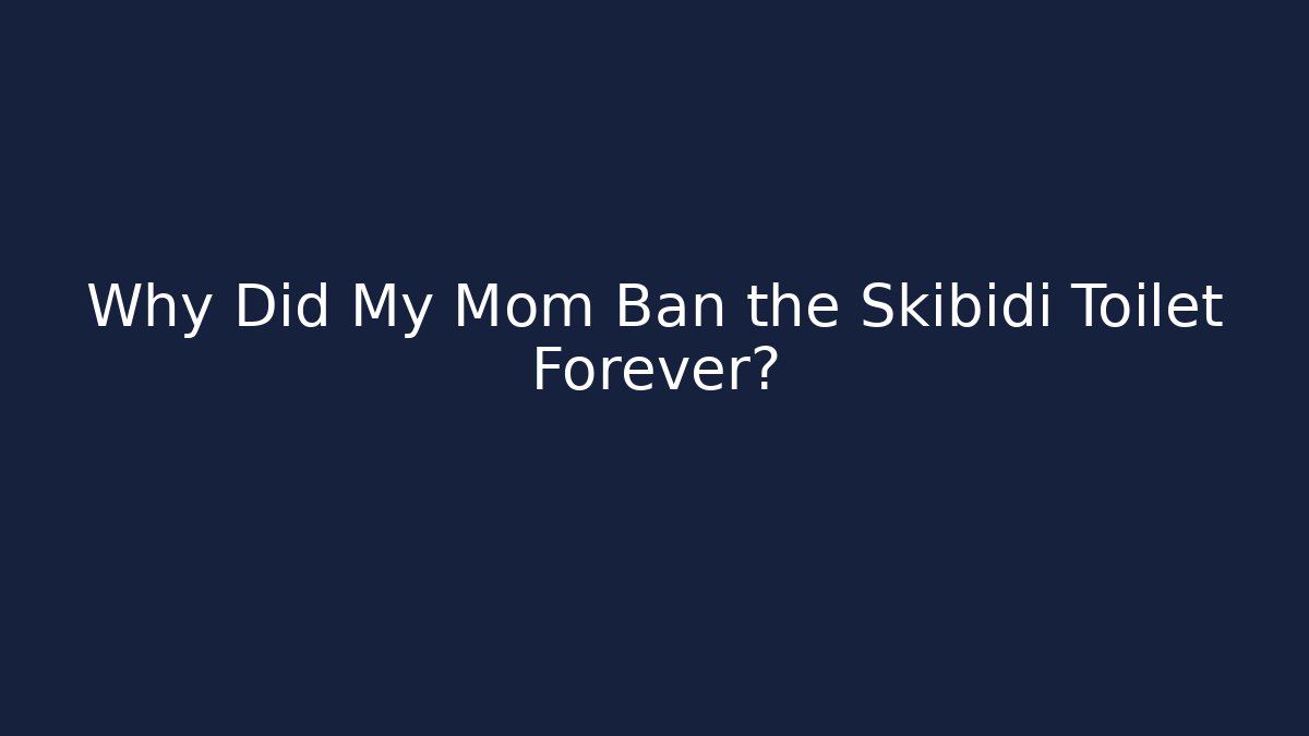 Why Did My Mom Ban the Skibidi Toilet Forever?