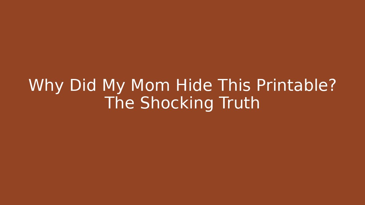 Why Did My Mom Hide This Printable? The Shocking Truth