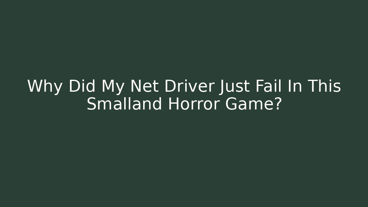 Why Did My Net Driver Just Fail In This Smalland Horror Game?