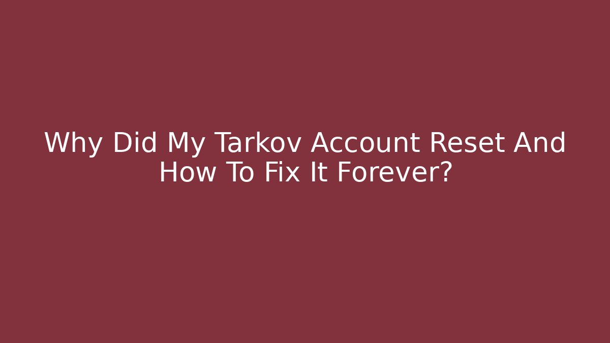 Why Did My Tarkov Account Reset And How To Fix It Forever?