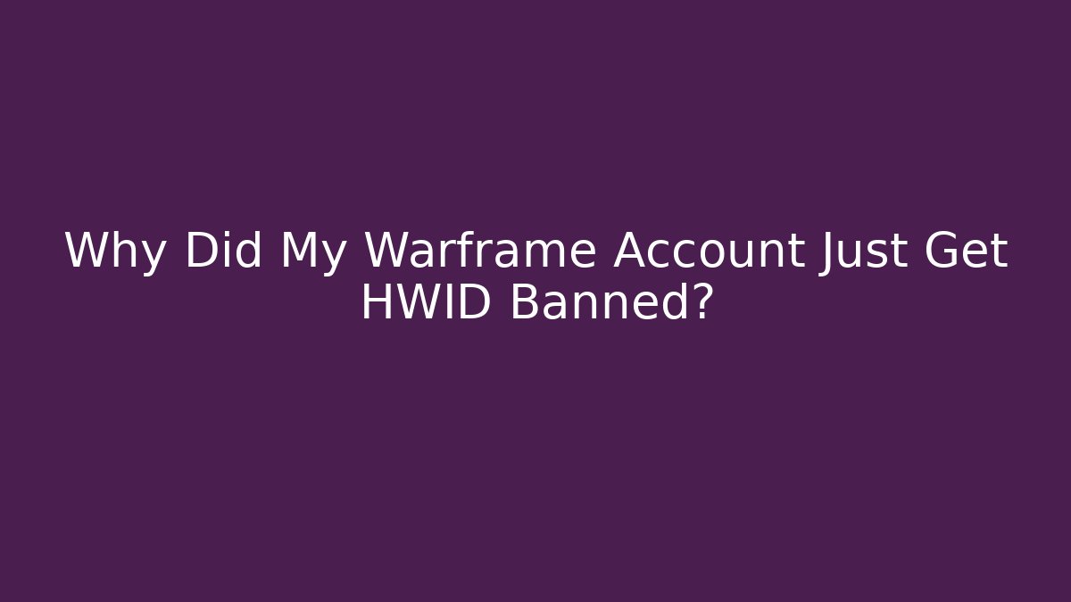 Why Did My Warframe Account Just Get HWID Banned?