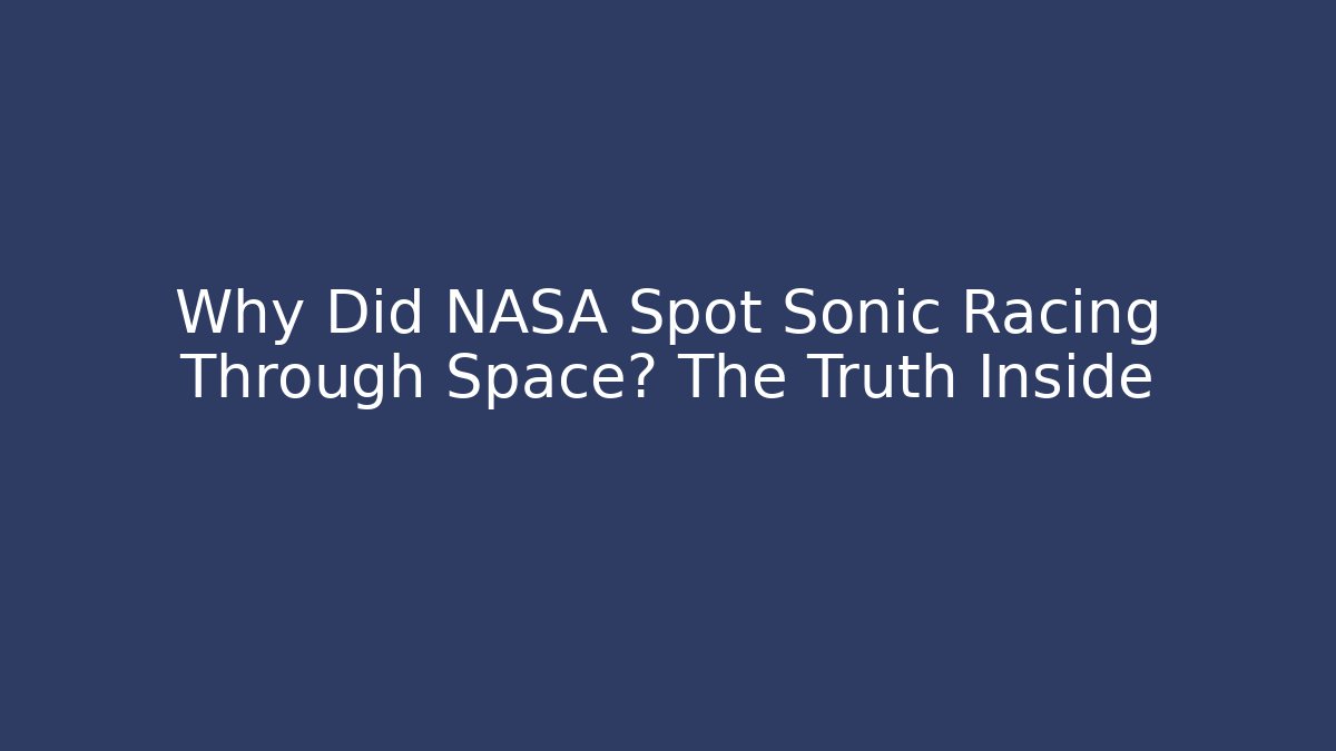 Why Did NASA Spot Sonic Racing Through Space? The Truth Inside