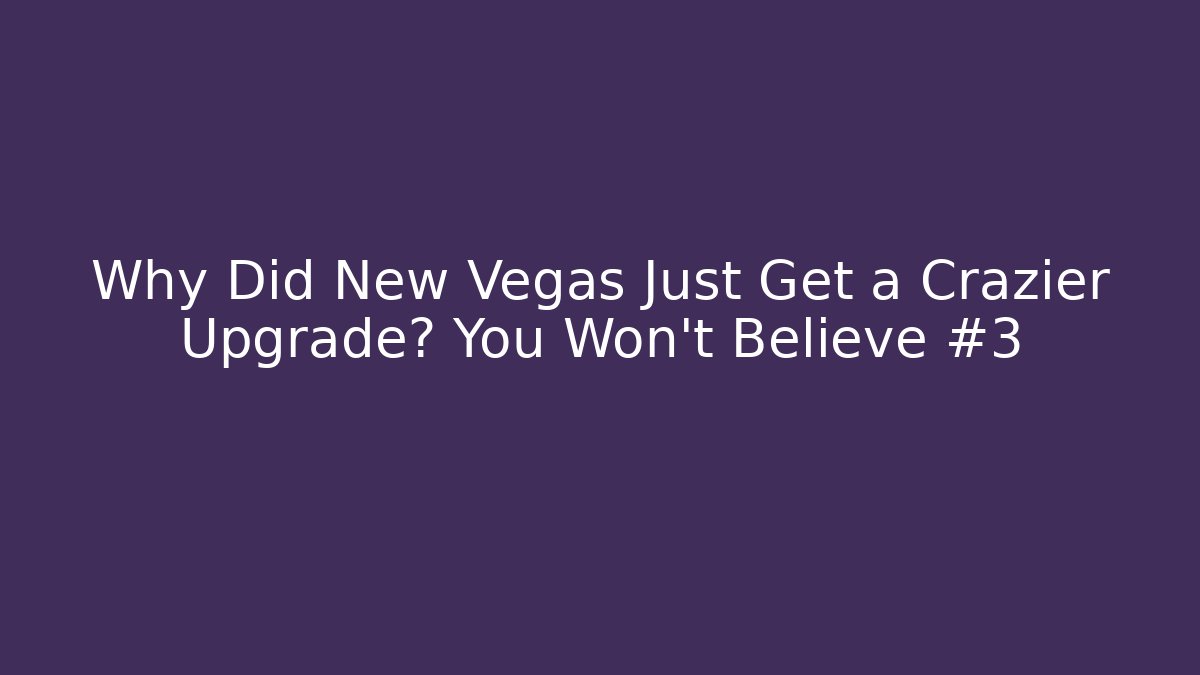 Why Did New Vegas Just Get a Crazier Upgrade? You Won't Believe #3