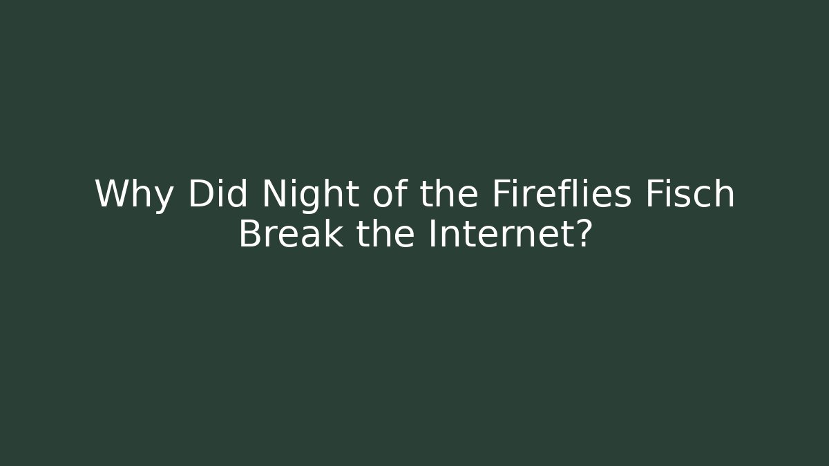 Why Did Night of the Fireflies Fisch Break the Internet?