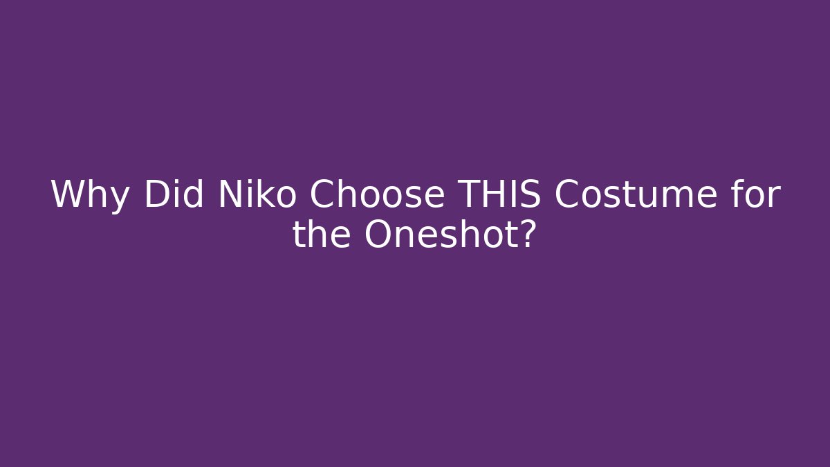 Why Did Niko Choose THIS Costume for the Oneshot? - Critter Realm
